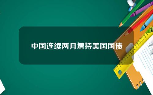 中国连续两月增持美国国债
