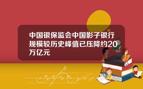 中国银保监会中国影子银行规模较历史峰值已压降约20万亿元