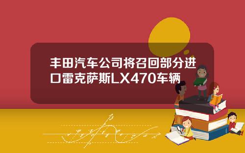 丰田汽车公司将召回部分进口雷克萨斯LX470车辆