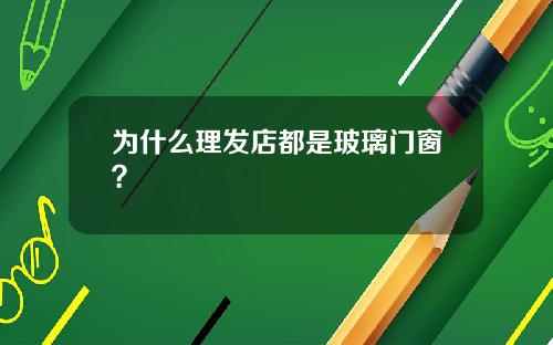 为什么理发店都是玻璃门窗？