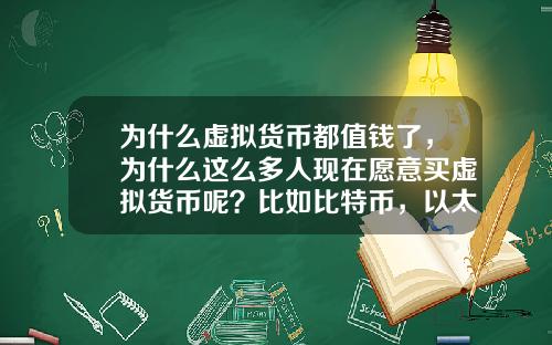 为什么虚拟货币都值钱了，为什么这么多人现在愿意买虚拟货币呢？比如比特币，以太坊？