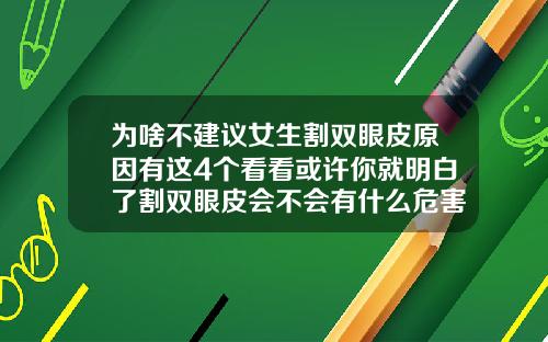 为啥不建议女生割双眼皮原因有这4个看看或许你就明白了割双眼皮会不会有什么危害呢