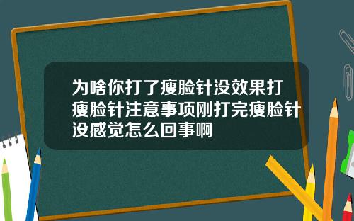 为啥你打了瘦脸针没效果打瘦脸针注意事项刚打完瘦脸针没感觉怎么回事啊