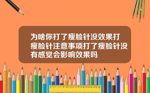 为啥你打了瘦脸针没效果打瘦脸针注意事项打了瘦脸针没有感觉会影响效果吗