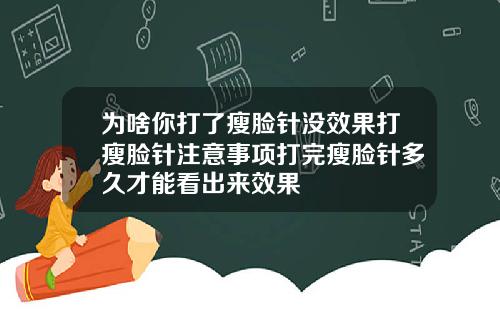 为啥你打了瘦脸针没效果打瘦脸针注意事项打完瘦脸针多久才能看出来效果