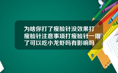 为啥你打了瘦脸针没效果打瘦脸针注意事项打瘦脸针一周了可以吃小龙虾吗有影响吗