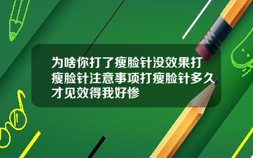 为啥你打了瘦脸针没效果打瘦脸针注意事项打瘦脸针多久才见效得我好惨