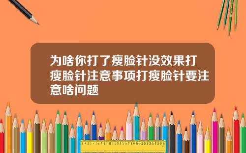 为啥你打了瘦脸针没效果打瘦脸针注意事项打瘦脸针要注意啥问题