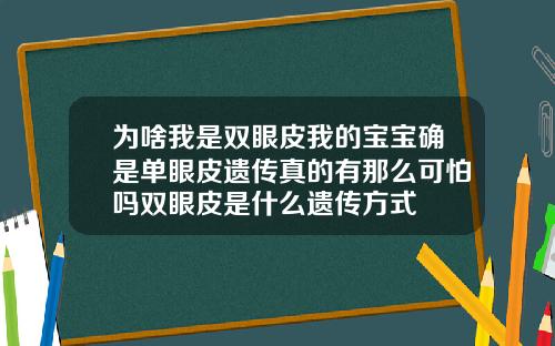 为啥我是双眼皮我的宝宝确是单眼皮遗传真的有那么可怕吗双眼皮是什么遗传方式