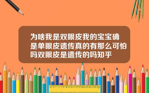 为啥我是双眼皮我的宝宝确是单眼皮遗传真的有那么可怕吗双眼皮是遗传的吗知乎