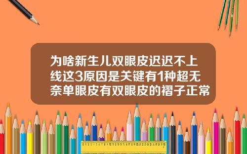 为啥新生儿双眼皮迟迟不上线这3原因是关键有1种超无奈单眼皮有双眼皮的褶子正常吗