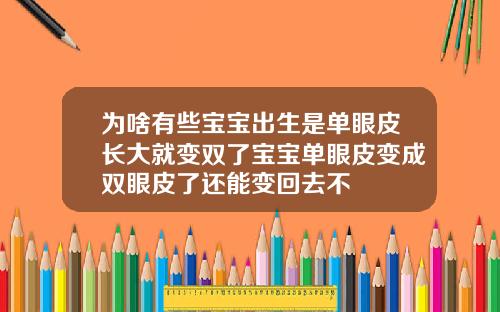 为啥有些宝宝出生是单眼皮长大就变双了宝宝单眼皮变成双眼皮了还能变回去不