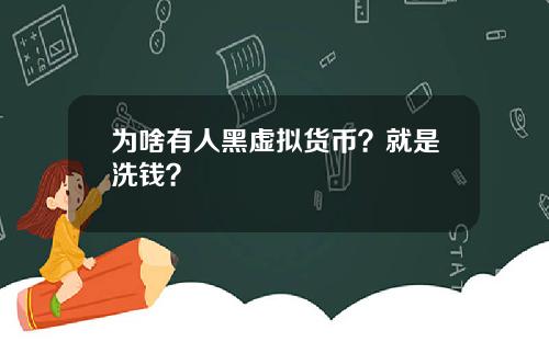 为啥有人黑虚拟货币？就是洗钱？