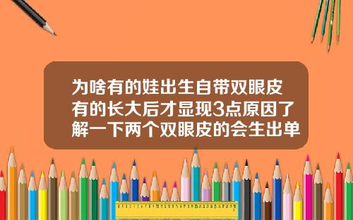 为啥有的娃出生自带双眼皮有的长大后才显现3点原因了解一下两个双眼皮的会生出单眼皮吗