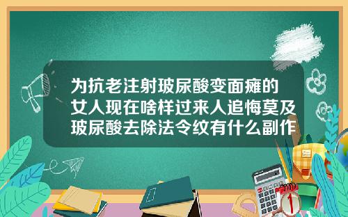 为抗老注射玻尿酸变面瘫的女人现在啥样过来人追悔莫及玻尿酸去除法令纹有什么副作用