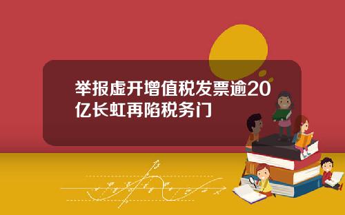 举报虚开增值税发票逾20亿长虹再陷税务门