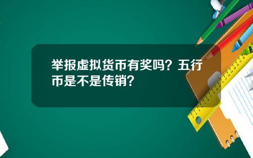 举报虚拟货币有奖吗?五行币是不是传销?