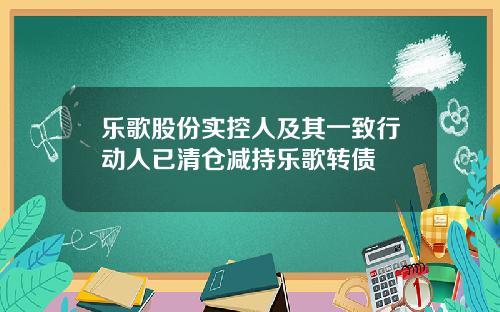 乐歌股份实控人及其一致行动人已清仓减持乐歌转债