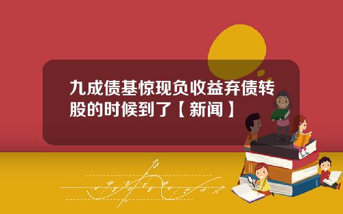 九成债基惊现负收益弃债转股的时候到了【新闻】