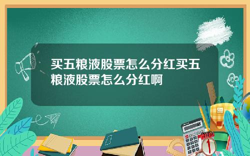 买五粮液股票怎么分红买五粮液股票怎么分红啊