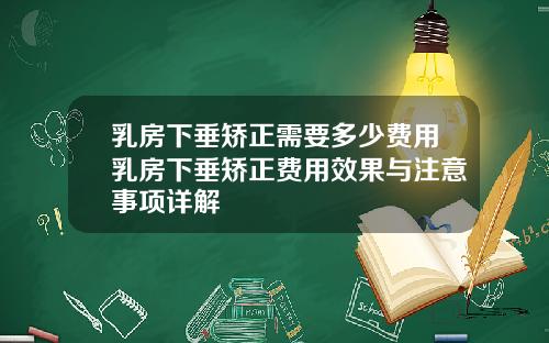 乳房下垂矫正需要多少费用乳房下垂矫正费用效果与注意事项详解