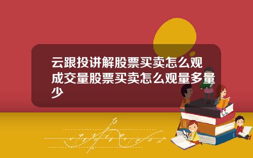云跟投讲解股票买卖怎么观成交量股票买卖怎么观量多量少