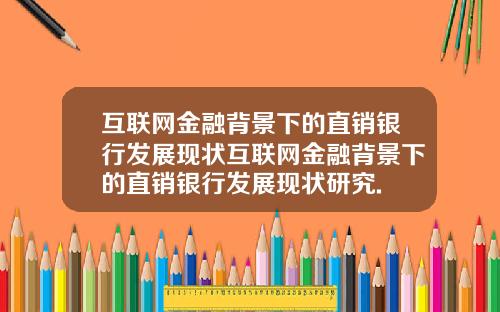 互联网金融背景下的直销银行发展现状互联网金融背景下的直销银行发展现状研究.