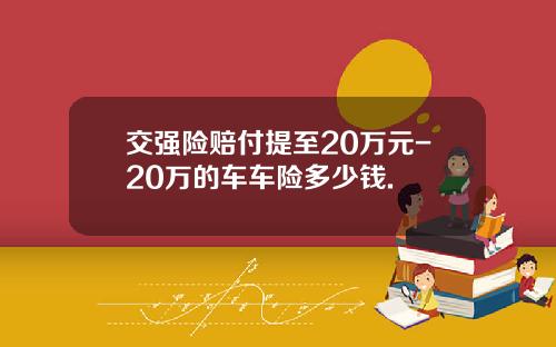 交强险赔付提至20万元-20万的车车险多少钱.