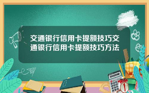 交通银行信用卡提额技巧交通银行信用卡提额技巧方法