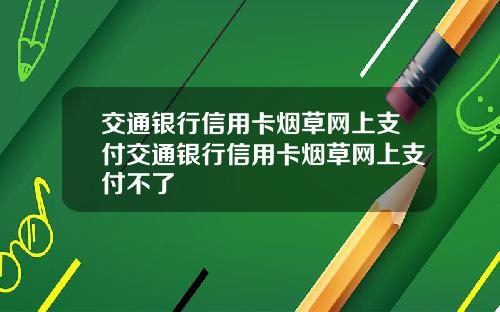 交通银行信用卡烟草网上支付交通银行信用卡烟草网上支付不了