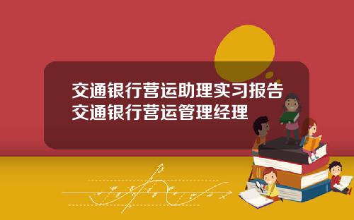 交通银行营运助理实习报告交通银行营运管理经理