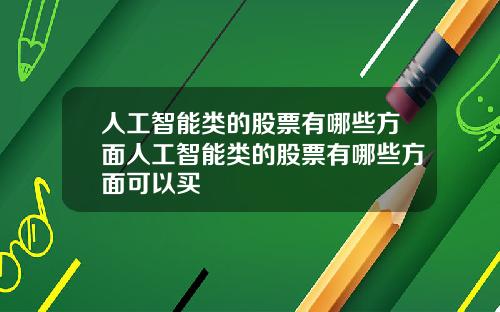 人工智能类的股票有哪些方面人工智能类的股票有哪些方面可以买