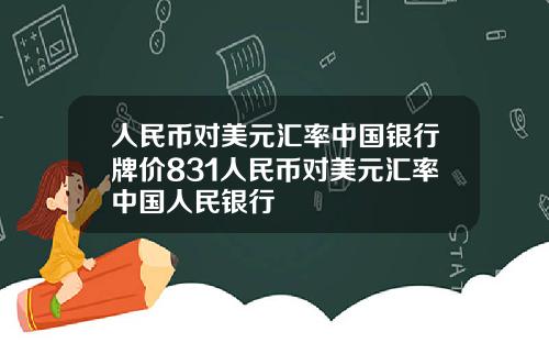 人民币对美元汇率中国银行牌价831人民币对美元汇率中国人民银行