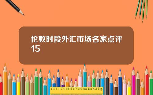 伦敦时段外汇市场名家点评15