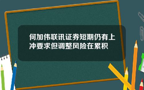 何加伟联讯证券短期仍有上冲要求但调整风险在累积