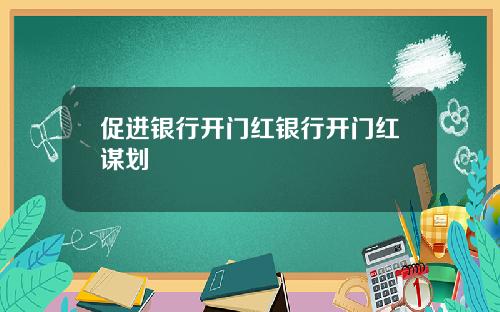 促进银行开门红银行开门红谋划