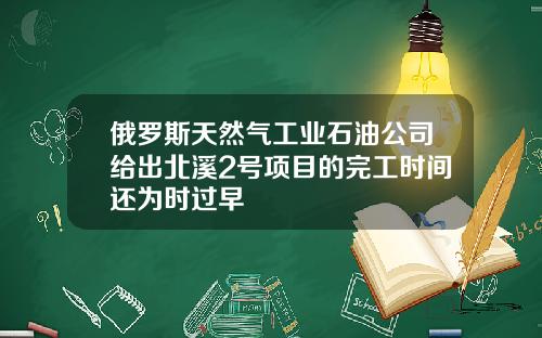 俄罗斯天然气工业石油公司给出北溪2号项目的完工时间还为时过早