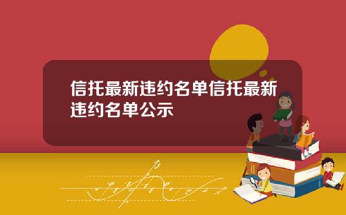 信托最新违约名单信托最新违约名单公示
