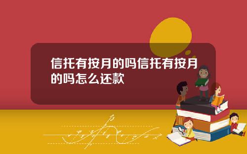 信托有按月的吗信托有按月的吗怎么还款