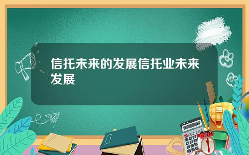 信托未来的发展信托业未来发展