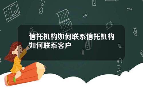 信托机构如何联系信托机构如何联系客户
