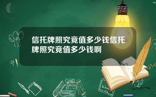 信托牌照究竟值多少钱信托牌照究竟值多少钱啊