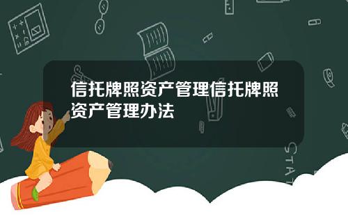 信托牌照资产管理信托牌照资产管理办法