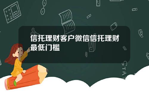 信托理财客户微信信托理财最低门槛