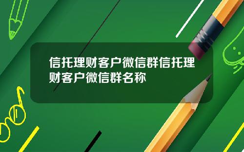 信托理财客户微信群信托理财客户微信群名称