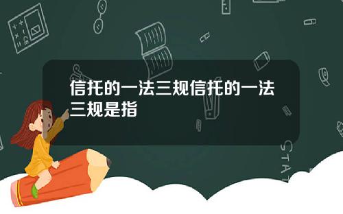 信托的一法三规信托的一法三规是指