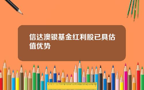 信达澳银基金红利股已具估值优势
