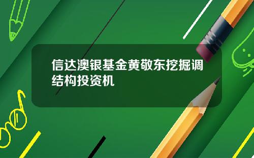 信达澳银基金黄敬东挖掘调结构投资机