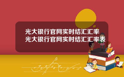 光大银行官网实时结汇汇率光大银行官网实时结汇汇率表
