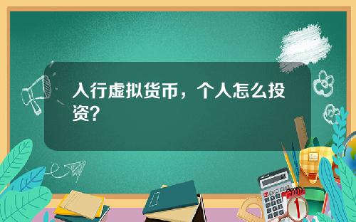 入行虚拟货币，个人怎么投资？
